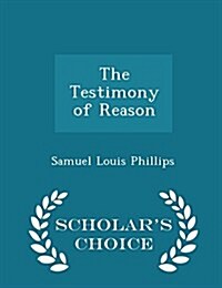 The Testimony of Reason - Scholars Choice Edition (Paperback)