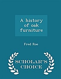 A History of Oak Furniture - Scholars Choice Edition (Paperback)