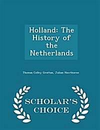 Holland: The History of the Netherlands - Scholars Choice Edition (Paperback)