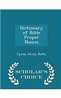 Dictionary of Bible Proper Names - Scholars Choice Edition (Paperback)