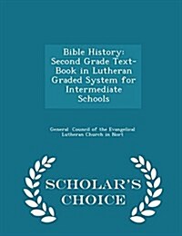Bible History: Second Grade Text-Book in Lutheran Graded System for Intermediate Schools - Scholars Choice Edition (Paperback)