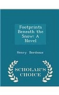 Footprints Beneath the Snow: A Novel - Scholars Choice Edition (Paperback)