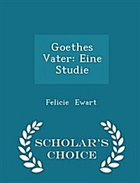 Goethes Vater: Eine Studie - Scholars Choice Edition (Paperback)