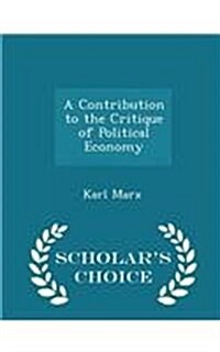 A Contribution to the Critique of Political Economy - Scholars Choice Edition (Paperback)