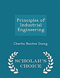Principles of Industrial Engineering - Scholars Choice Edition (Paperback)