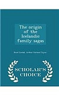 The Origin of the Icelandic Family Sagas - Scholars Choice Edition (Paperback)