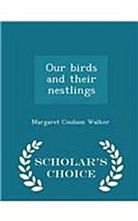 Our Birds and Their Nestlings - Scholars Choice Edition (Paperback)