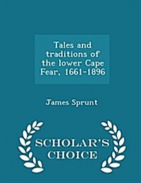 Tales and Traditions of the Lower Cape Fear, 1661-1896 - Scholars Choice Edition (Paperback)