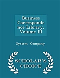 Business Correspondence Library, Volume III - Scholars Choice Edition (Paperback)