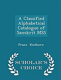 A Classified Alphabetical Catalogue of Sansḳrit Mss - Scholars Choice Edition (Paperback)