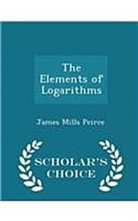 The Elements of Logarithms - Scholars Choice Edition (Paperback)