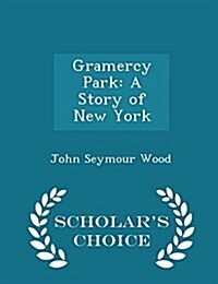 Gramercy Park: A Story of New York - Scholars Choice Edition (Paperback)