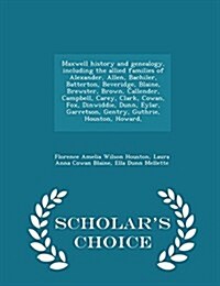 Maxwell History and Genealogy, Including the Allied Families of Alexander, Allen, Bachiler, Batterton, Beveridge, Blaine, Brewster, Brown, Callender, (Paperback)