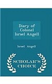 Diary of Colonel Israel Angell - Scholars Choice Edition (Paperback)