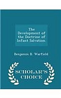 The Development of the Doctrine of Infant Salvation. - Scholars Choice Edition (Paperback)