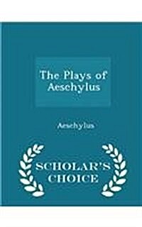 The Plays of Aeschylus - Scholars Choice Edition (Paperback)