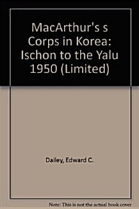 MacArthurs s Corps in Korea: Ischon to the Yalu 1950 (Limited) (Hardcover, LIMITED)