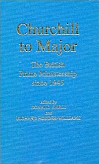 Churchill to Major: The British Prime Ministership Since 1945: The British Prime Ministership Since 1945 (Hardcover)