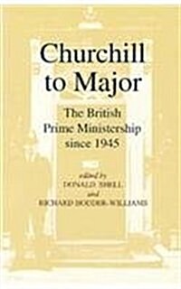 Churchill to Major: The British Prime Ministership Since 1945: The British Prime Ministership Since 1945 (Paperback)