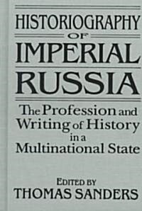 Historiography of Imperial Russia: The Profession and Writing of History in a Multinational State: The Profession and Writing of History in a Multinat (Hardcover)