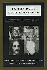 In the Path of the Masters: Understanding the Spirituality of Buddha, Confucius, Jesus, and Muhammad (Paperback)