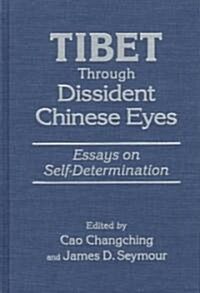 Tibet Through Dissident Chinese Eyes: Essays on Self-Determination: Essays on Self-Determination (Hardcover)