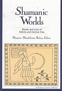 Shamanic Worlds: Rituals and Lore of Siberia and Central Asia (Paperback)