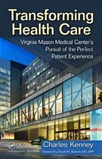 Transforming Health Care: Virginia Mason Medical Centers Pursuit of the Perfect Patient Experience (Hardcover)