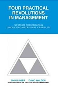 Four Practical Revolutions in Management: Systems for Creating Unique Organizational Capability (Paperback)