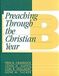 Preaching Through the Christian Year: Year B: A Comprehensive Commentary on the Lectionary (Paperback)