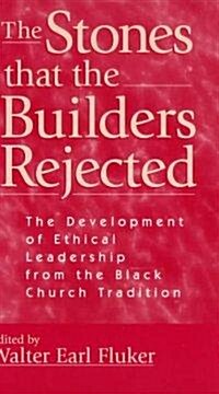 The Stones That the Builders Rejected : Development of Ethical Leadership from the Black Church Perspective (Paperback)