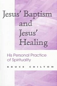 Jesus Baptism and Jesus Healing : His Personal Practice of Spirituality (Paperback)