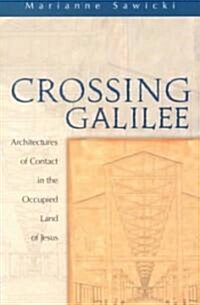 Crossing Galilee : Architectures of Contact in the Occupied Land of Jesus (Paperback)