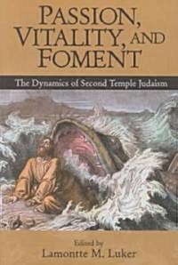 Passion, Vitality, and Foment : The Dynamics of Second Temple Judaism (Paperback)