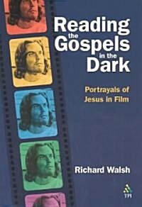 Reading the Gospels in the Dark : Portrayals of Jesus in Film (Paperback)