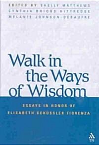 Walk in the Ways of Wisdom : Essay in Honor of Elisabeth Schussler Fiorenza (Hardcover)