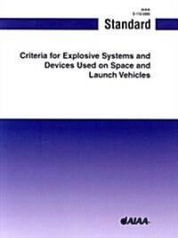 Criteria for Explosive Systems and Devices Used on Space and Launch Vehicles (Paperback)