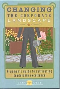 Changing the Corporate Landscape: A Womans Guide to Cultivating Leadership Excellence (Hardcover)