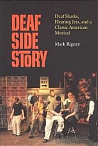 Deaf Side Story: Deaf Sharks, Hearing Jets, and a Classic American Musical (Paperback)