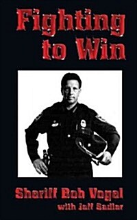 Fighting to Win: Sheriff Bob Vogel (Hardcover)