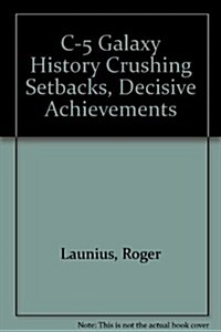 The C-5 Galaxy History: Crushing Setbacks, Decisive Achievements (Hardcover)