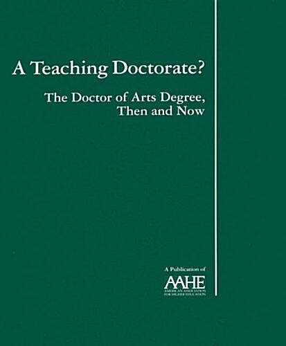 A Teaching Doctorate: The Doctor of Arts Degree, Then and Now (Paperback)