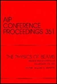The Physics of Beams Andrew Sessler Symposium: Proceedings of the Symposium Held in Los Angeles, CA, December 1993 (Hardcover)