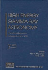High Energy Gamma-Ray Astronomy: International Symposium, Heidelberg, Germany, 26-30 June 2000 (Hardcover, 2001)