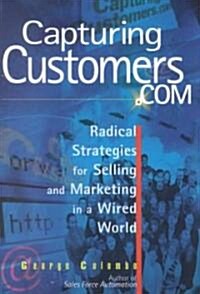 Capturing Customers.com: Radical Strategies for Selling and Marketing in a Wired World (Hardcover)