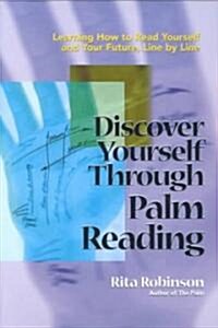 Discover Yourself Through Palm Reading: Learning How to Read Yourself and Your Future, Line by Line (Paperback)