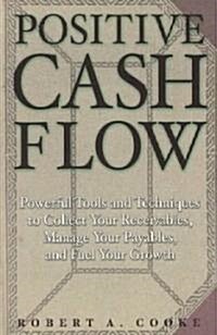 Positive Cash Flow: Powerful Tools and Techniques to Collect Your Receivables, Manage Your Payables, and Fuel Your Growth (Paperback)