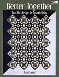 Better Together: Two-Block Designs for Dynamic Quilts (Paperback)