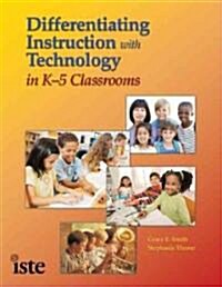Differentiating Instruction with Technology in K-5 Classrooms (Paperback)