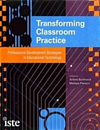 Transforming Classroom Practice: Professional Development Strategies in Educational Technology (Paperback)